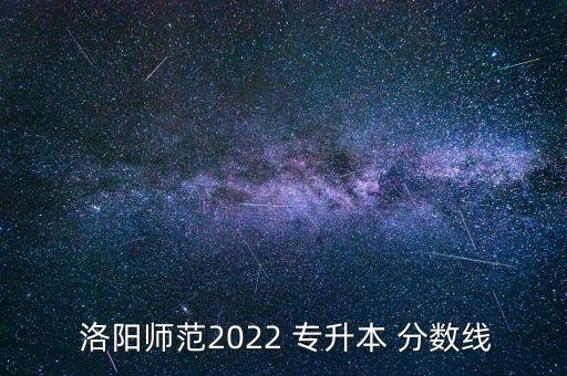  洛陽師范2022 專升本 分數(shù)線