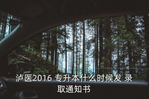 瀘醫(yī)2016 專升本什么時(shí)候發(fā) 錄取通知書