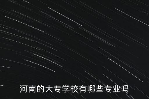 河南的大專學校有哪些專業(yè)嗎