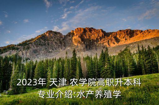 2023年 天津 農學院高職升本科專業(yè)介紹:水產養(yǎng)殖學