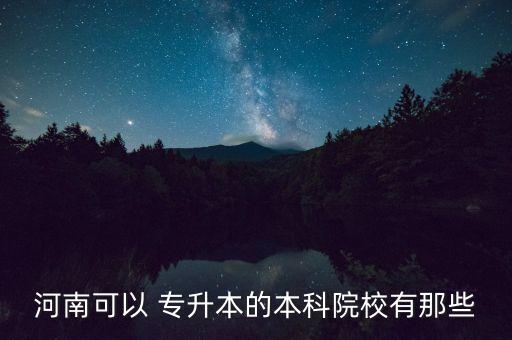 河南可以 專升本的本科院校有那些