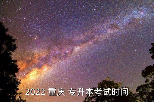 2022 重慶 專升本考試時(shí)間