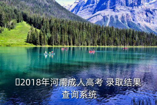 ?2018年河南成人高考 錄取結(jié)果 查詢系統(tǒng)