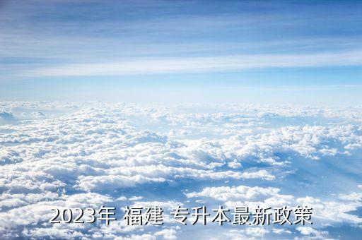 2023年 福建 專升本最新政策