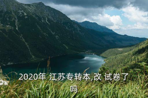 2020年 江蘇專轉(zhuǎn)本,改 試卷了嗎