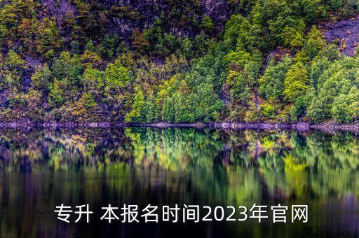  專升 本報(bào)名時(shí)間2023年官網(wǎng)