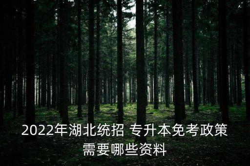 2022年湖北統(tǒng)招 專升本免考政策需要哪些資料