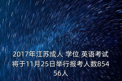 2017年江蘇成人 學(xué)位 英語(yǔ)考試將于11月25日舉行報(bào)考人數(shù)85456人