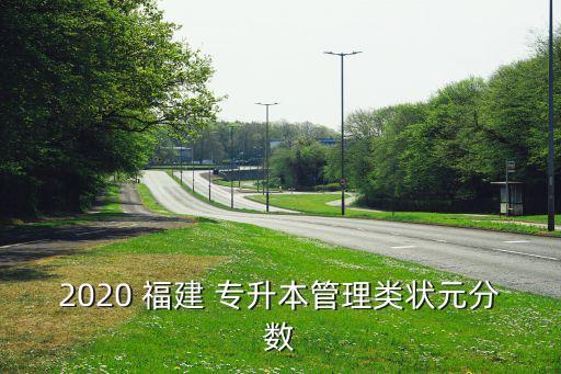 2020 福建 專升本管理類狀元分?jǐn)?shù)