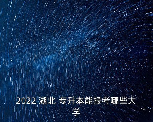 2022 湖北 專升本能報(bào)考哪些大學(xué)