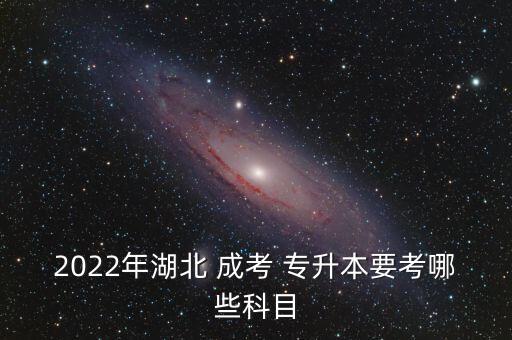 2022年湖北 成考 專升本要考哪些科目