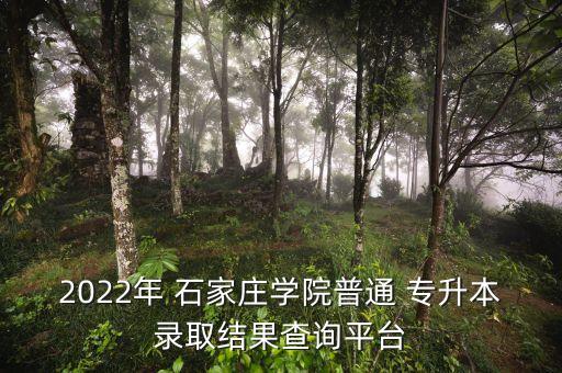 2022年 石家莊學(xué)院普通 專升本錄取結(jié)果查詢平臺(tái)