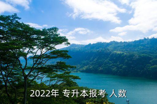 2022年 專(zhuān)升本報(bào)考 人數(shù)