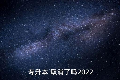  專升本 取消了嗎2022