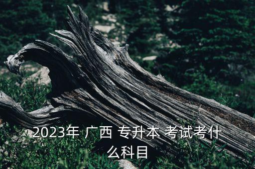 廣西專升本考試吧,2022年廣西專升本考試時間