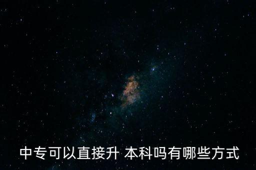  中專可以直接升 本科嗎有哪些方式