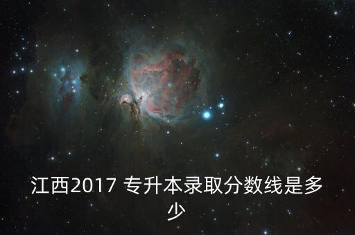 江西2017 專升本錄取分?jǐn)?shù)線是多少