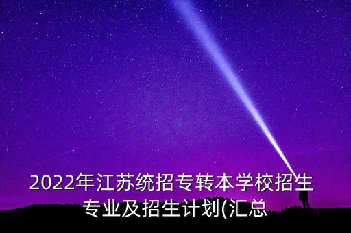 2022年江蘇統(tǒng)招專轉(zhuǎn)本學(xué)校招生 專業(yè)及招生計(jì)劃(匯總