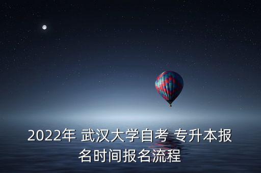 2022年 武漢大學(xué)自考 專升本報名時間報名流程