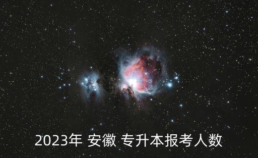 2023年 安徽 專升本報考人數(shù)