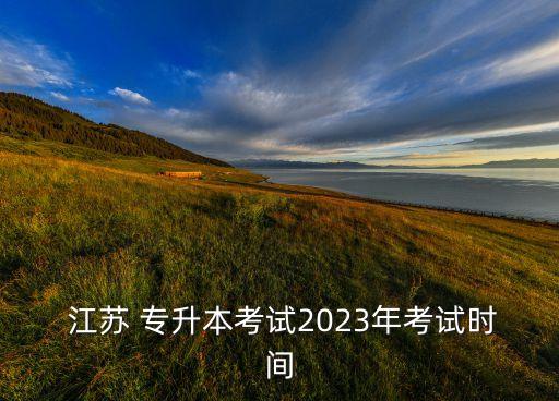 江蘇專升本科報名時間,江蘇成人本科報名時間2022年