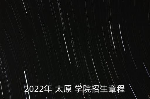 2022年 太原 學(xué)院招生章程