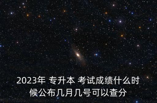 2023年 專升本 考試成績(jī)什么時(shí)候公布幾月幾號(hào)可以查分