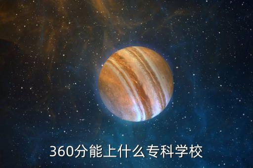 360分能上什么?？茖W(xué)校