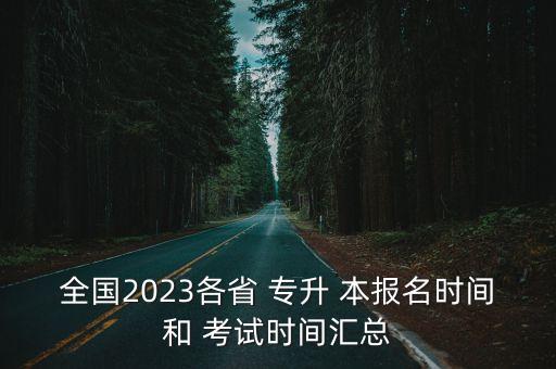 全國2023各省 專升 本報名時間和 考試時間匯總