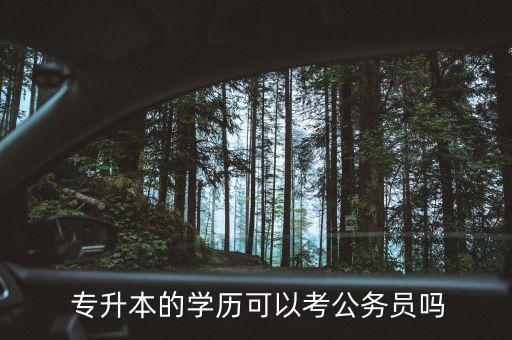  專升本的學歷可以考公務員嗎