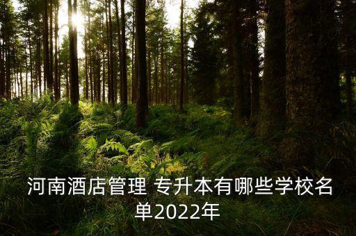  河南酒店管理 專升本有哪些學(xué)校名單2022年