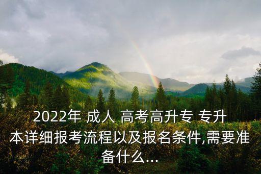 2022年 成人 高考高升專 專升本詳細(xì)報(bào)考流程以及報(bào)名條件,需要準(zhǔn)備什么...