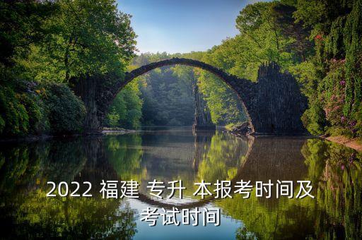 2022 福建 專升 本報(bào)考時(shí)間及考試時(shí)間