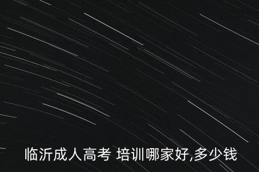  臨沂成人高考 培訓哪家好,多少錢