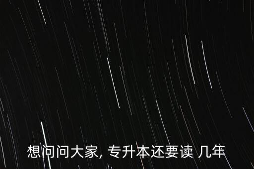 想問問大家, 專升本還要讀 幾年