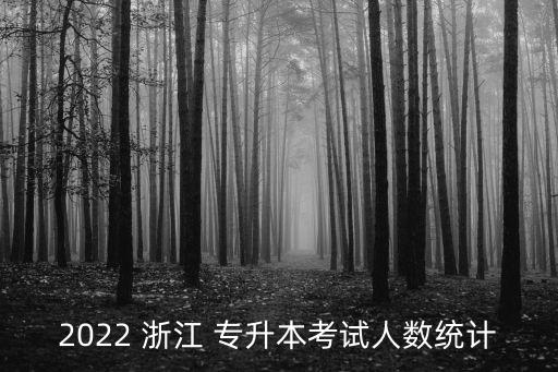 2022 浙江 專升本考試人數(shù)統(tǒng)計(jì)