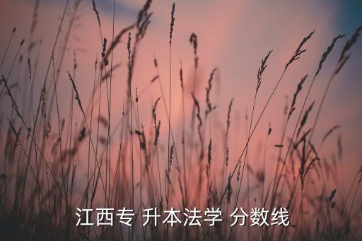  江西專 升本法學(xué) 分?jǐn)?shù)線