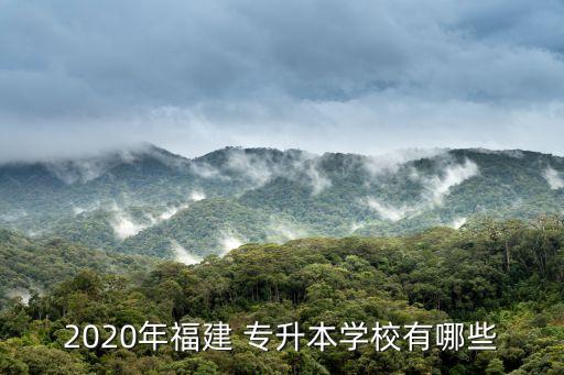 2020年福建 專升本學(xué)校有哪些