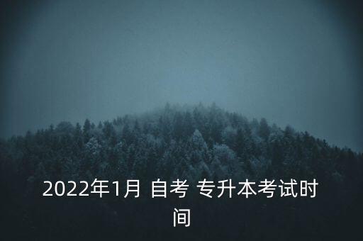 2022年1月 自考 專升本考試時(shí)間