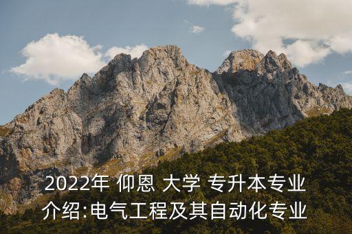 2022年 仰恩 大學 專升本專業(yè)介紹:電氣工程及其自動化專業(yè)