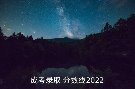 成考錄取 分數(shù)線2022