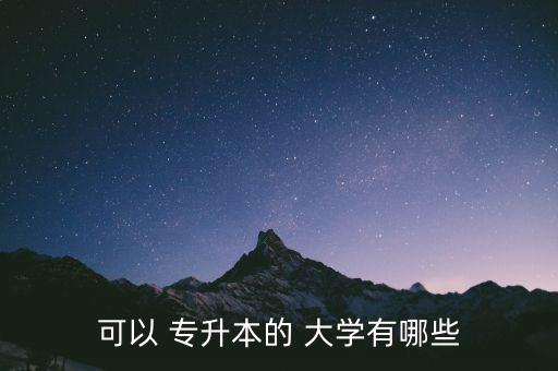 可以 專(zhuān)升本的 大學(xué)有哪些