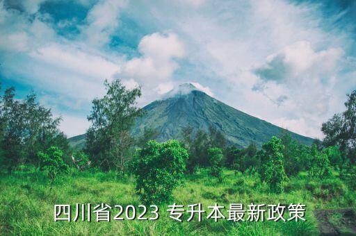  四川省2023 專升本最新政策