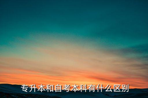  專升本和自考本科有什么區(qū)別