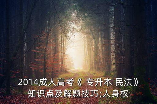 2014成人高考《 專升本 民法》知識(shí)點(diǎn)及解題技巧:人身權(quán)