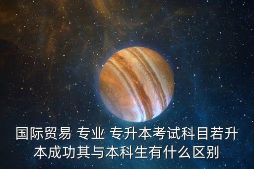 國貿(mào)專業(yè)需要專升本嗎,河北省國貿(mào)專業(yè)專升本的大學(xué)