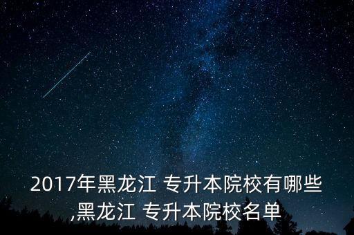 2017年黑龍江 專升本院校有哪些,黑龍江 專升本院校名單