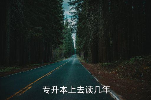  專升本上去讀幾年