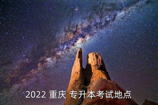 2022 重慶 專升本考試地點