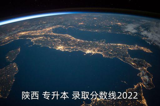 陜西 專升本 錄取分數線2022